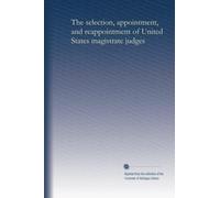 The selection, appointment, and reappointment of United States magistrate judges