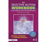 The Selective Mutism Workbook for Parents and Professionals: Small Steps, Big Changes