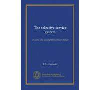 The selective service system: its aims and accomplishments; its future