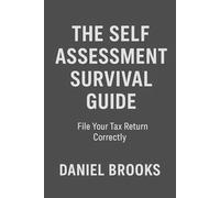 The Self Assessment Survival Guide: File Your Tax Return Correctly (UK Contractor Success Series)