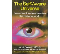 The Self-Aware Universe: How Consciousness Creates the Material World