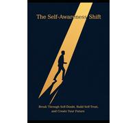 The Self-Awareness Shift: Break Negative Patterns, Build Self-Trust, and Create Real Change
