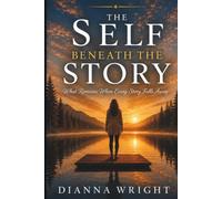The Self Beneath The Story: What Remains When Every Story Falls Away: 1 (Beyond The Story Series)