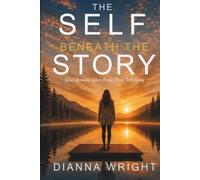 The Self Beneath The Story: What Remains When Every Story Falls Away (Beyond The Story Series)