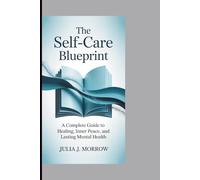 THE SELF-CARE BLUEPRINT: Complete Guide to Healing, Inner Peace, and Lasting Mental Health