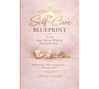 The Self-Care Blueprint for the Busy Mom, Wife & Entrepreneur: Reclaim Your Time, Energy, & Joy Without Guilt