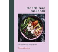 The Self-Care Cookbook: Easy Healing Plant-Based Recipes To Boost Your Energy, Lift Your Mood, and Improve Your Health