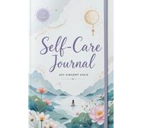 The Self-Care Journal: A Daily Guide to Healing, Happiness, and Inner Peace: Mindful Prompts and Reflections for Emotional Wellness, Self-Love, and Personal Growth