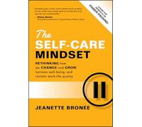 The Self-Care Mindset: Rethinking How We Change and Grow, Harness Well-Being, and Reclaim Work-Life Quality