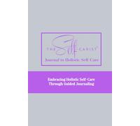 The Self-Carist Journal to Holistic Self-Care: Embracing Holistic Self-Care Through Guided Journaling