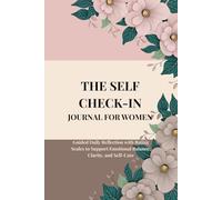 THE SELF CHECK-IN JOURNAL FOR WOMEN: Guided Daily Reflection with Rating Scales to Support Emotional Balance, Clarity, and Self-Care