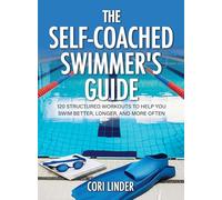 The Self-Coached Swimmer's Guide: 120 Structured Workouts To Help You Swim Better, Longer, And More Often