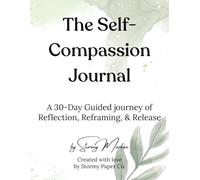 The Self-Compassion Journal: A 30-Day Guided Journey or Reflection, Reframing, and Release