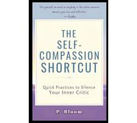 The Self-Compassion Shortcut: Quick Practices to Silence Your Inner Critic