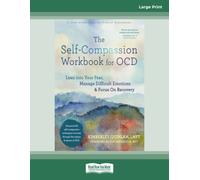 The Self-Compassion Workbook for OCD: Lean into Your Fear, Manage Difficult Emotions, and Focus On Recovery