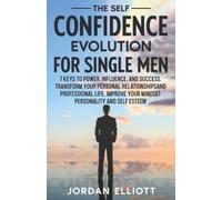 The Self Confidence Evolution for Single Men: 7 Keys to Power, Influence, and Success. Transform Your Personal Relationships and Professional Life. Improve Your Mindset Personality and Self Esteem.
