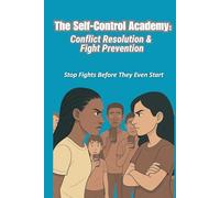 The Self-Control Academy: Conflict Resolution & Fight Prevention: Stop Fights Before They Even Start