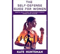 The Self Defense Guide for Women: Essential Skills, Fitness, and Strategies to Protect Yourself in Any Situation