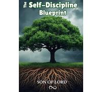 The Self-Discipline Blueprint: How to Build Consistency, Strengthen Your Mind, and Follow Through on What Truly Matters (Kingdom of God)