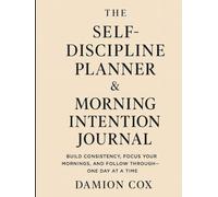 The Self-Discipline Planner & Morning Intention Journal: Build Consistency, Focus Your Mornings, and Follow Through-One Day at a Time