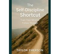 The Self-Discipline Shortcut: Train Your Mind to Follow Through