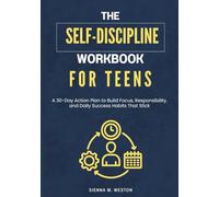 The Self-Discipline workbook for Teens: A 30-Day Action Plan to Build Focus, Responsibility, and Daily Success Habits That Stick