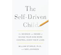 The Self-Driven Child: The Science and Sense of Giving Your Kids More Control Over Their Lives