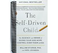 The Self-Driven Child: The Science and Sense of Giving Your Kids More Control Over Their Lives