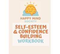 The Self-Esteem & Confidence Building Workbook: Practical Tools and Gentle Prompts to Stop Shrinking, Start Showing Up, and Build Confidence From Within (Happy Mind Society Workbooks)