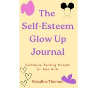 The Self-Esteem Glow Up Journal: Confidence Building Prompts for Teen Girls