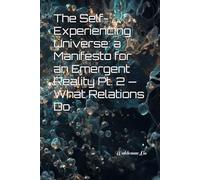 The Self-Experiencing Universe A Manifesto for an Emergent Reality Pt. 2 - What Relations Do