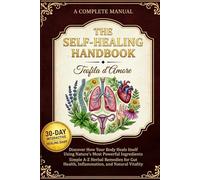 The Self-Healing Handbook: Discover How Your Body Heals Itself Using Nature’s Most Powerful Ingredients