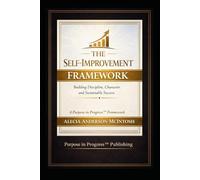 THE SELF-IMPROVEMENT FRAMEWORK: Building Discipline, Character, and Sustainable Success