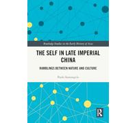 The Self in Late Imperial China: Ramblings Between Nature and Culture (Routledge Studies in the Early History of Asia)