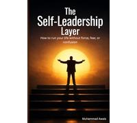 The Self-Leadership Layer: How to run your life without force, fear, or confusion (The Mind Discipline Series)
