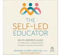 The Self-Led Educator: An Ifs-Inspired Guide to Create Calm, Compassionate, and Confident Learning Communities
