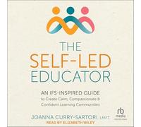 The Self-Led Educator: An Ifs-Inspired Guide to Create Calm, Compassionate, and Confident Learning Communities