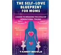 The Self- Love Blueprint For Moms: A Guide To breaking The Cycle Of Generational Trauma