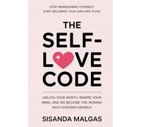 The Self-Love Code Subtitle: Unlock Your Worth, Rewire Your Mind, and Become the Woman Who Chooses Herself.: Stop abandoning yourself. Start becoming your own safe place.