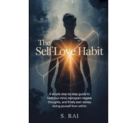 The Self-Love Habit: 21 Days to Build Unshakable Confidence, Inner Peace, and Unconditional Self-Worth: A Simple Step-by-Step Guide to Heal Your Mind, Reprogram Negative Thoughts, and Finally Start Loving Yourself from Within
