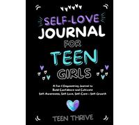 The Self-Love Journal for Teen Girls: A Fun and Empowering Journal to Build Confidence and Cultivate Self-Awareness, Self-Love, Self-Care and Self-Growth (Therapy and Mental Health Books For Teens)