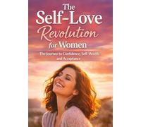 The Self-Love Revolution for Women: The Journey to Confidence, Self-Worth, and Acceptance.