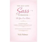 THE SELF-LOVE SASS WORKBOOK Be Your Own Bestie: A Guided Journey into Confidence, Boundaries, and Personal Growth