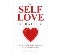 The Self Love Strategy: Stop Abandoning Yourself, Start Choosing You