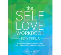 The Self-Love Workbook for Teens: A Transformative Guide to Boost Self-Esteem, Build a Healthy Mindset, and Embrace Your True Self (Self-Love Books)
