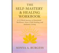 The Self-Mastery & Healing Workbook:: A 12-Week Journey to Emotional Resilience, Inner Child Healing, and Authentic Living