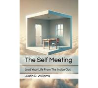 The Self Meeting: Lead Your Life From The Inside Out