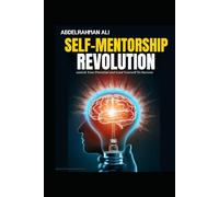The Self-Mentorship Revolution: Unlock Your Potential and Lead Yourself To Success