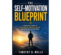 The Self-Motivation Blueprint: A Practical Guide to Overcoming Procrastination and Building Lasting Drive (The Self-Motivation Series)