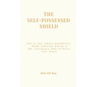 The Self-Possessed Shield: How to Set Luxury Boundaries, Exude Feminine Energy & The Confidence That Protects Your Peace